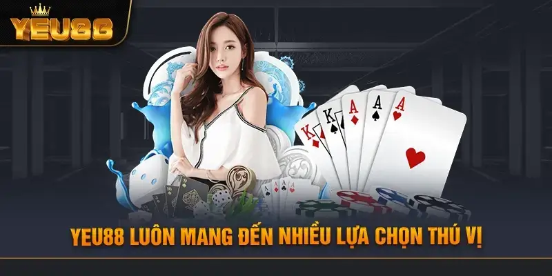 YEU88 luôn mang đến nhiều lựa chọn thú vị