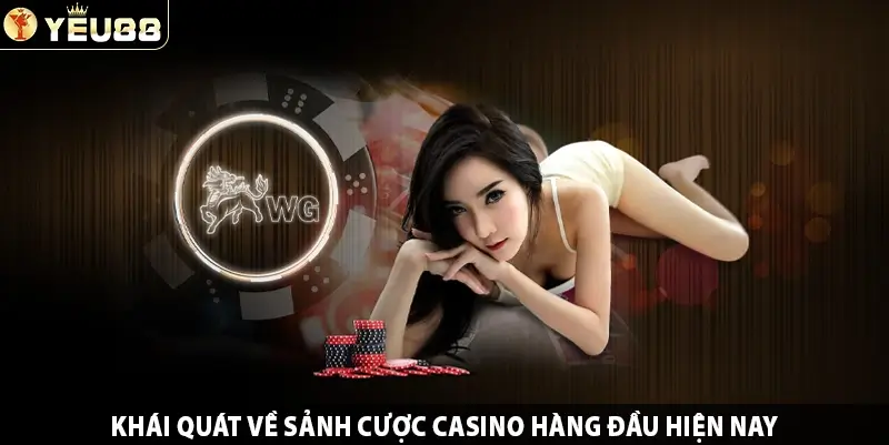 Khái quát về sảnh cược casino hàng đầu hiện nay