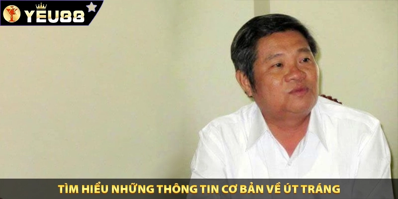 Tìm hiểu những thông tin cơ bản về Út Tráng